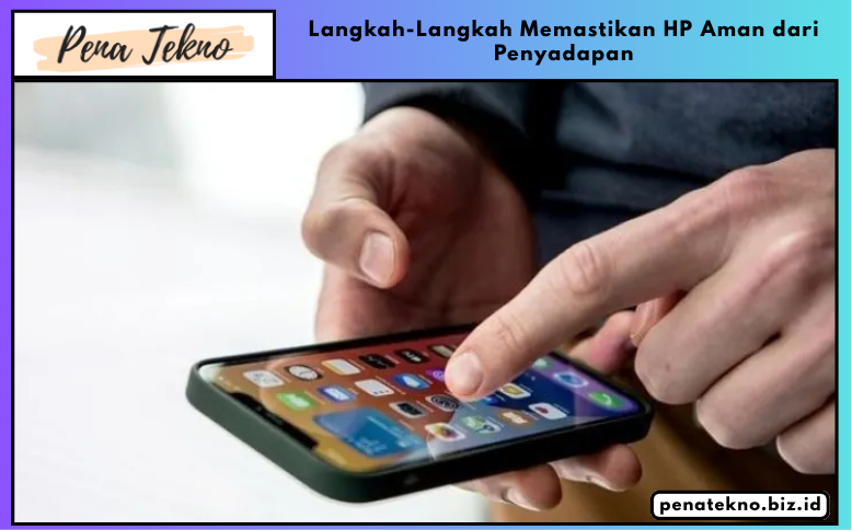 Langkah-Langkah Memastikan HP Aman dari Penyadapan